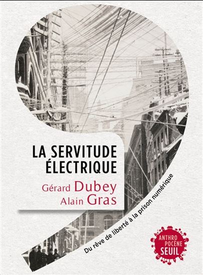 La Servitude électrique : du rêve de liberté à la prison numérique - GÉRARD DUBEY - ALAIN GRAS
