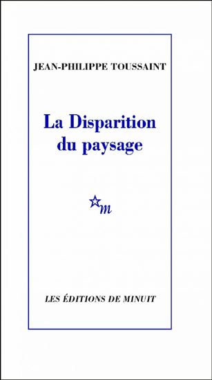 La Disparition du paysage - JEAN-PHILIPPE TOUSSAINT