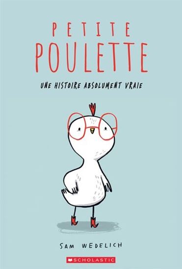 Petite Poulette : une histoire absolument vraie - SAM WEDELICH