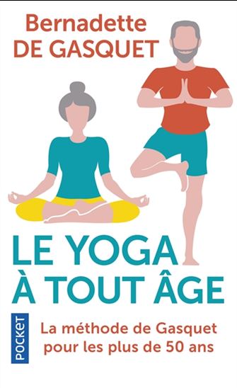 Le Yoga à tout âge : la méthode de Gasquet pour les plus de 50 ans - BERNADETTE DE GASQUET