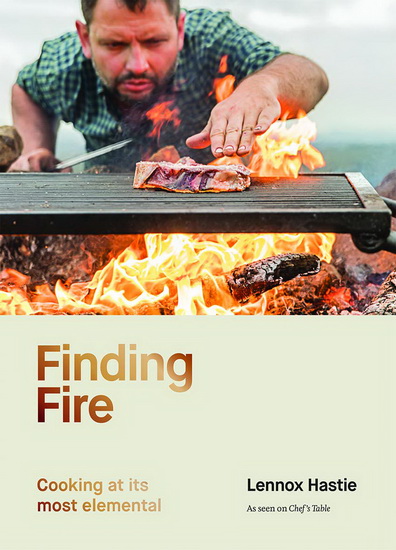 Finding Fire: Cooking at Its Most Elemental - LENNOX HASTIE