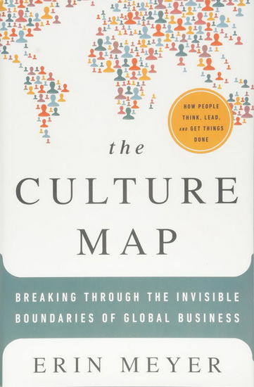 The Culture Map: Breaking Through the Invisible Boundaries of Global Business - ERIN MEYER
