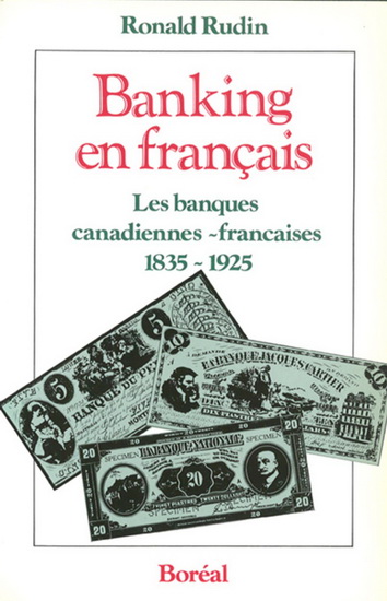 Banking en français : les banques canadiennes-françaises de 1835 à 1925 - RONALD RUDIN