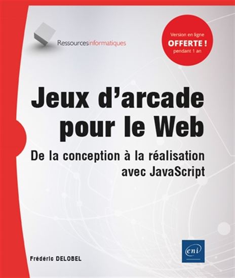 Jeux d'arcade pour le web : de la conception à la réalisation avec JavaScript - FRÉDÉRIC DELOBEL