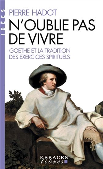 N&#39;oublie pas de vivre : Goethe et la tradition des exercices spirituels - PIERRE HADOT