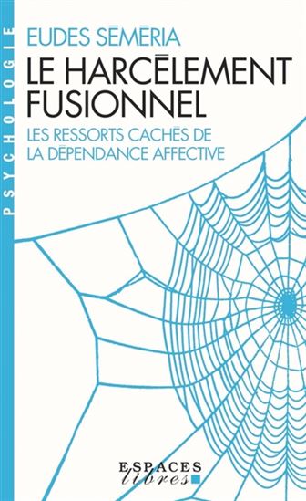 Le Harcèlement fusionnel : les ressorts cachés de la dépendance affective - EUDES SÉMÉRIA