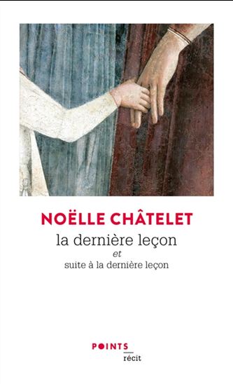 La Dernière leçon et Suite à La dernière leçon N. éd. - NOËLLE CHÂTELET