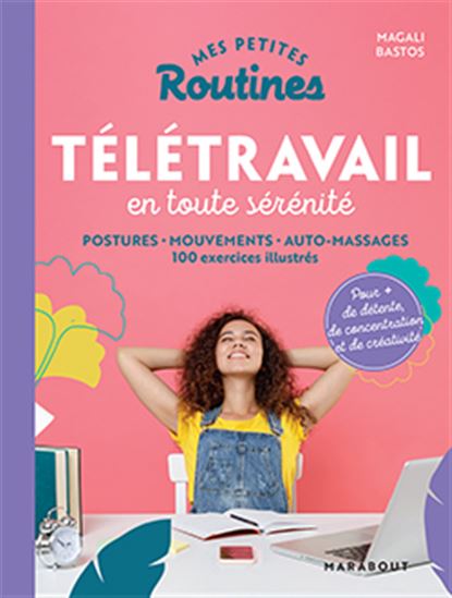 Mes petites routines télétravail en toute sérénité : postures, mouvements, auto-massages : 100 exercices illustrés - MAGALI BASTOS