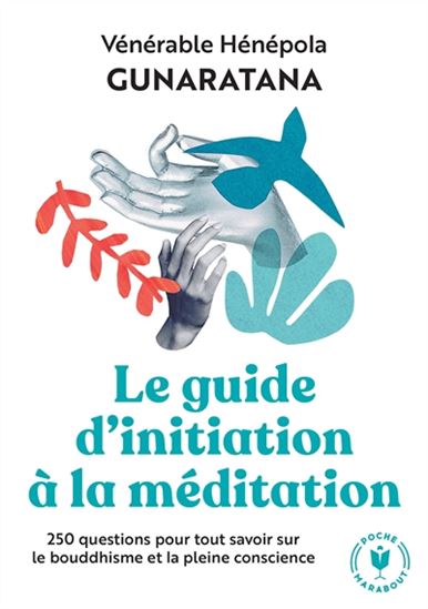 Le Guide d&#39;initiation à la méditation : 250 questions pour tout savoir sur le bouddhisme et la pleine conscience - BHANTE HENEPOLA GUNARATANA