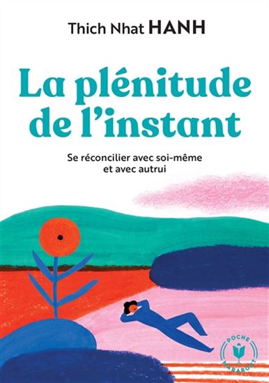 La Plénitude de l'instant : se réconcilier avec soi-même et avec autrui N. éd. - THICH NHÂT HANH