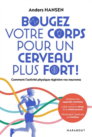Bougez votre corps pour un cerveau plus fort ! : comment l&#39;activité physique régénère vos neurones - ANDERS HANSEN