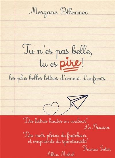 Tu n'es pas belle, tu es pire ! : les plus belles lettres d'amour d'enfants - MORGANE PELLENNEC