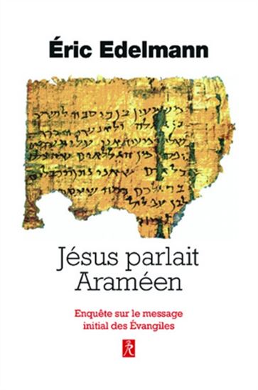 Jésus parlait araméen : enquête sur le message initial des Evangiles N. éd. - ERIC EDELMANN