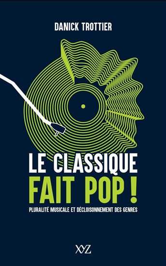 Le Classique fait pop ! : Pluralité musicale et décloisonnement des genres - DANICK TROTTIER