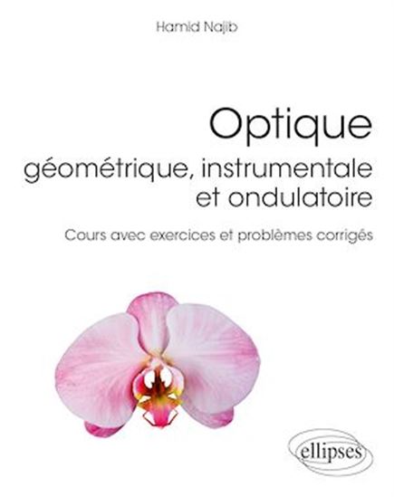 Optique : géométrique, instrumentale et ondulatoire : cours avec exercices et problèmes corrigés - HAMID NAJIB