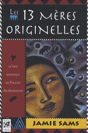 Les 13 mères originelles : la voie initiatique des femmes amérindiennes N. éd. - JAMIE SAMS