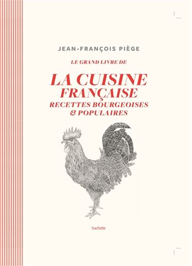 Le Grand livre de la cuisine française : recettes bourgeoises & populaires - JEAN-FRANÇOIS PIÈGE