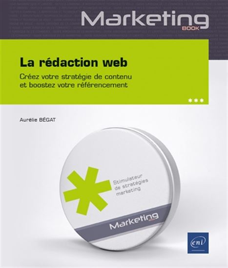 La Rédaction web : créez votre stratégie de contenu et boostez votre référencement sur Google - AURÉLIE BÉGAT