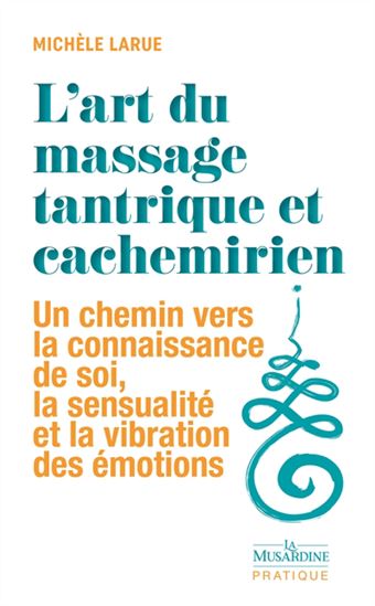 L'Art du massage tantrique et cachemirien : un chemin vers la connaissance de soi, la sensualité et la vibration des émotions - MICHÈLE LARUE