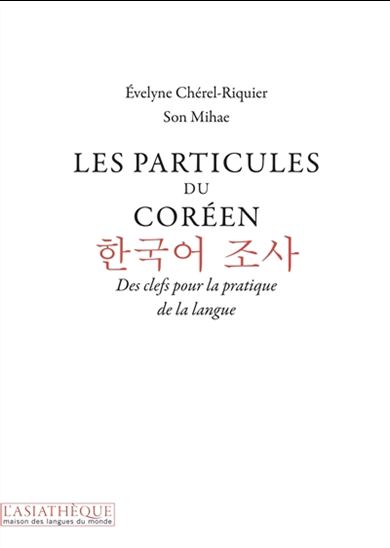 Les Particules du coréen : des clefs pour la pratique de la langue - EVELYNE CHÉREL-RIQUIER - MI-HAE SON