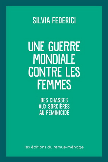 Une guerre mondiale contre les femmes : de la chasse aux sorcières au féminicide - SILVIA FEDERICI