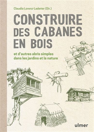 Construire des cabanes en bois et d'autres abris simples dans les jardins et la nature - COLLECTIF