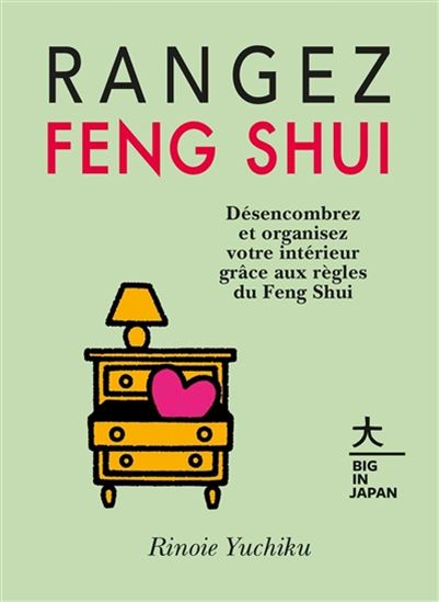 Rangez feng shui : désencombrez et organisez votre intérieur grâce aux règles du feng shui - YUCHIKU RINOIE