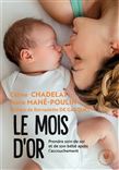 Le Mois d'or : prendre soin de soi et de son bébé après l'accouchement - CÉLINE CHADELAT, MARIE MAHÉ-POULIN