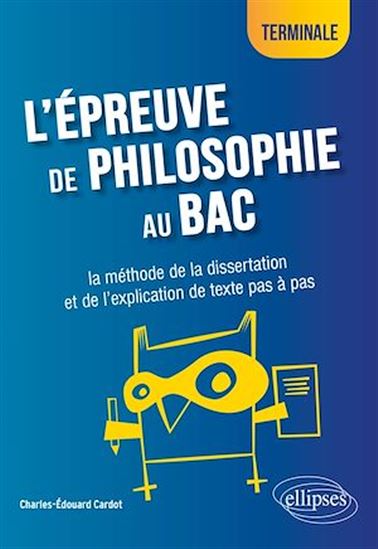 L'épreuve de philosophie au bac : la méthode de la dissertation et de l'explication de texte pas à pas - Terminale - CHARLES-EDOUARD CARDOT