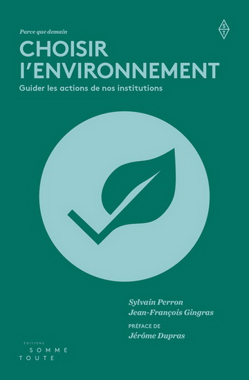 Choisir l'environnement : guider les actions de nos institutions - JEAN-FRANÇOIS GINGRAS - SYLVAIN PERRON