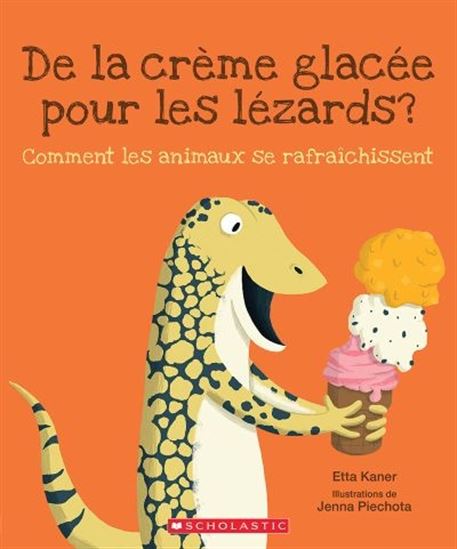 De la crème glacée pour les lézards ? : comment les animaux se rafraîchissent - ETTA KANER - JENNA PIECHOTA