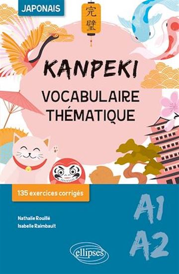 Kanpeki. Vocabulaire thématique japonais avec exercices et jeux corrigés. A1-A2 - ISABELLE RAIMBAULT - NATHALIE ROUILLÉ