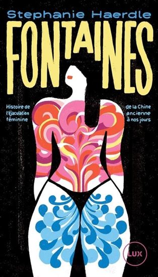 Fontaines : histoire de l'éjaculation féminine de la Chine ancienne à nos jours - STEPHANIE HAERDLE