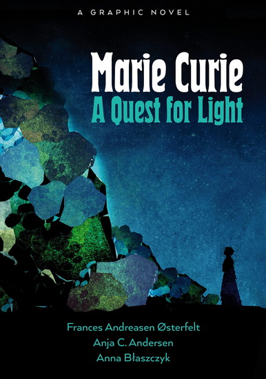 Marie Curie: A Quest For Light - FRANCES ANDREASEN ØSTERFELT & AL