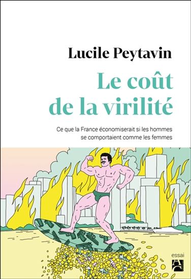 Le Coût de la virilité : ce que la France économiserait si les hommes se comportaient comme les femmes - LUCILE PEYTAVIN