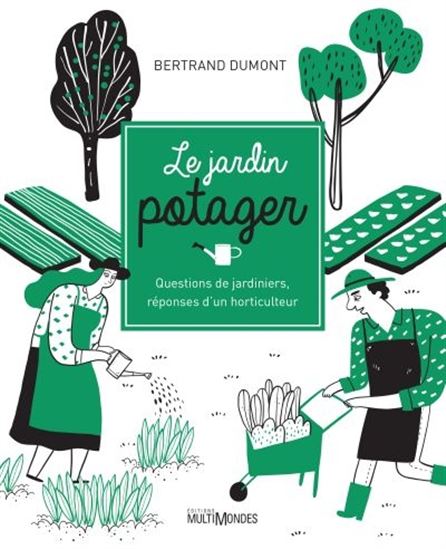 Le Jardin potager : Questions de jardiniers, réponses d'un horticulteur - BERTRAND DUMONT