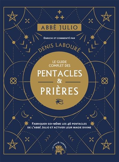 Le Guide complet des pentacles : fabriquer soi-même les 46 pentacles de l&#39;abbé Julio et activer leur magie divine - ABBÉ JULIO