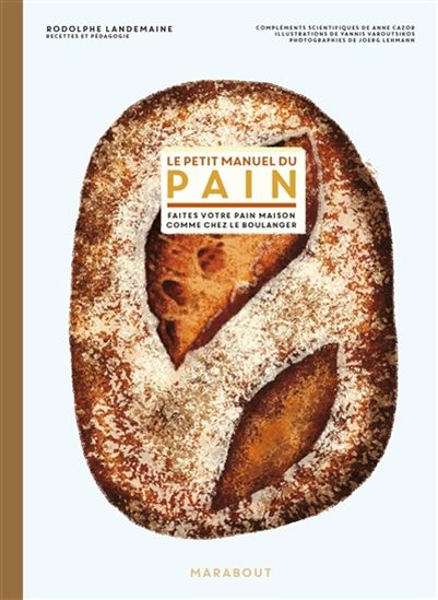 Le Petit manuel du pain : faites votre pain maison comme chez le boulanger - RODOLPHE LANDEMAINE