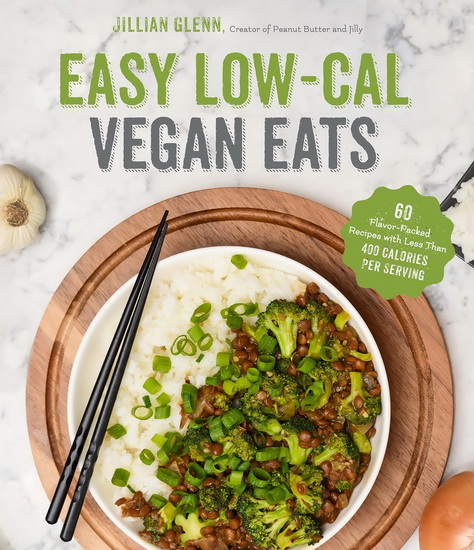 Easy Low - Cal Vegan Eats : 60 Flavor - Packed Recipes Under 400 Calories Per Serving - JILLIAN GLENN