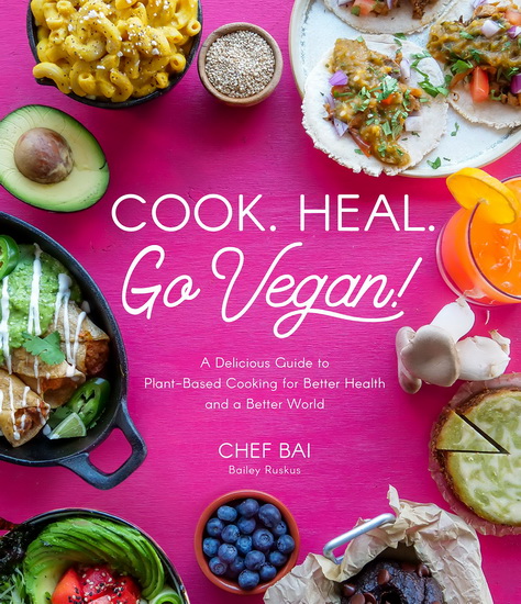 Cook Heal Go Vegan : A Delicious Guide to Plant - Based Cooking for Better Health and a Better World - BAILEY RUSKUS