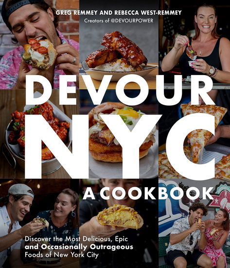 Devour NYC A Cookbook : Discover the Most Delicious Epic and Occasionally Outrageous Foods of New York City - GREG REMMEY - REBECCA WEST-REMMEY