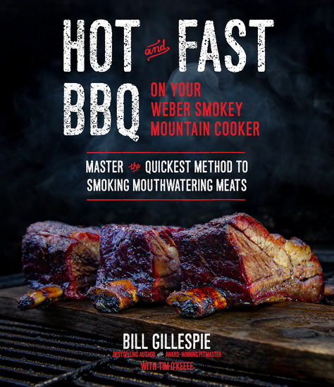 Hot and Fast BBQ on Your Weber Smokey Mountain Cooker : Master the Quickest Method to Smoking Mouthwatering Meats - BILL GILLESPIE