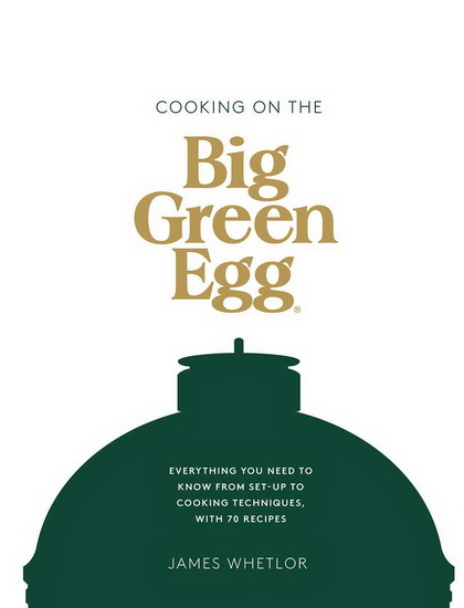 Cooking on the Big Green Egg - JAMES WHETLOR