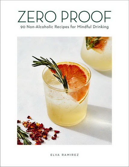 Zero Proof: 90 Non-Alcoholic Recipes for Mindful Drinking - ELVA RAMIREZ