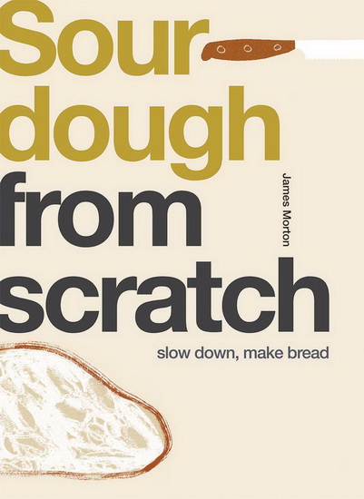 From Scratch: Sourdough - JAMES MORTON