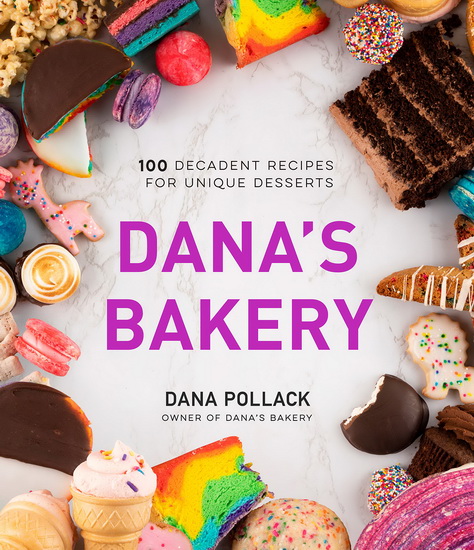 Danas Bakery : 100 Decadent Recipes for Unique Desserts - DANA LOIA POLLACK