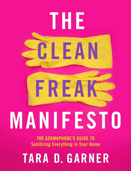 The Clean Freak Manifesto - TARA D GARNER