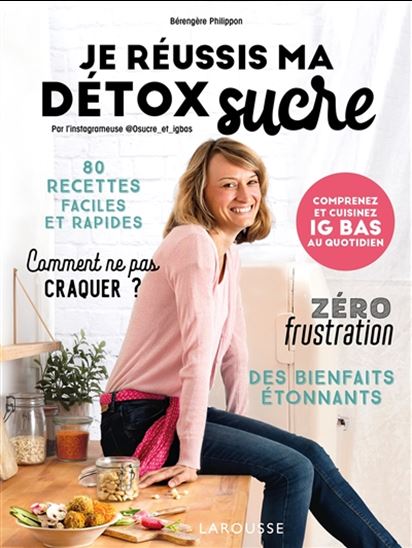 Je réussis ma détox sucre : 80 recettes faciles et rapides - BÉRENGÈRE PHILIPPON
