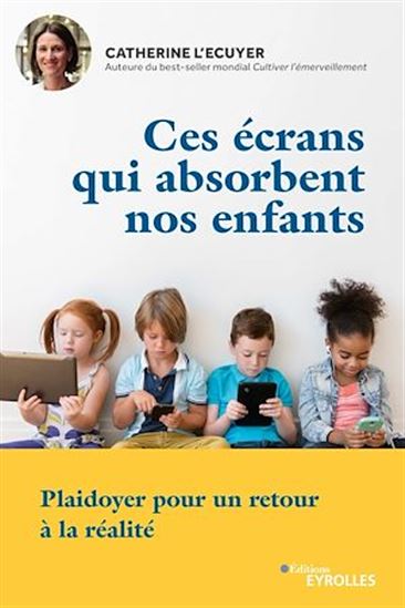 Ces écrans qui absorbent nos enfants - CATHERINE L'ECUYER