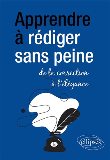 Apprendre à rédiger sans peine : de la correction à l&#39;élégance - SARAH GREMY-DEPREZ - DENIS MERLE